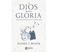 A Dios sea la Gloria: Una teologia biblica de la adoracion