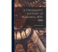 A Diplomatic History of Bulgaria, 1870-1886