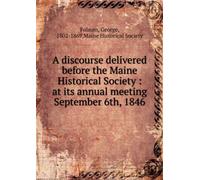 A Discourse Delivered Before the Maine Historical Society, at Its Annual Meeting, September 6th, 1846.
