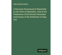 A Discourse Pronounced at Barnstable on the Third of September, 1839 at the Celebration of the Second Centennial Anniversary of the Settlement of Cape Cod
