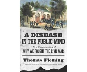 A Disease in the Public Mind: A New Understanding of Why We Fought the Civil War by Thomas Fleming (23-May-2013) Hardcover
