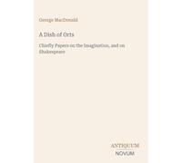 A Dish of Orts: Chiefly Papers on the Imagination, and on Shakespeare