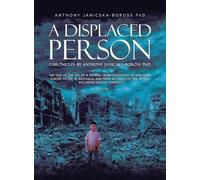 A Displaced Person: The Tale of the Life of A Person from Childhood in War-Torn Europe to Life in Australia and then All Parts of the World