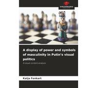 A display of power and symbols of masculinity in Putin’s visual politics: A visual content analysis