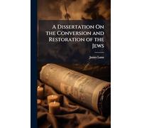 A Dissertation On the Conversion and Restoration of the Jews