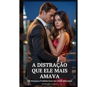 A Distração Que Ele Mais Amava: Um Romance Proibido Com Um Chefe Bilionário