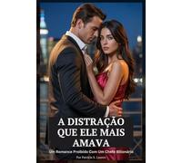 A Distração Que Ele Mais Amava: Um Romance Proibido Com Um Chefe Bilionário
