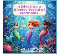 A Dive into a Diverse World of Mermaids: An all-generations mermaid adventure, 100 coloring pages of every stage of life of Mermaids