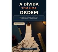 A Dívida Tem uma Ordem: Um método para mapear contratos, interromper o agravamento e negociar uma saída que caiba na vida real