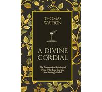 A Divine Cordial: The Transcendent Privilege of Those Who Love God and Are Savingly Called