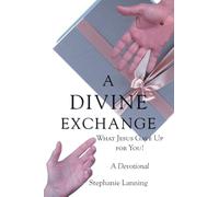 A DIVINE EXCHANGE: WHAT JESUS GAVE UP FOR YOU! A Devotional