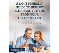 A Do-It-Yourself Guide To Remove All Negative Items From Your Credit (Tascabile)