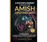 A DOCTOR’S JOURNEY THROUGH THE AMISH APOTHECARY: SOOTHE EVERYDAY DISCOMFORTS, SUPPORT YOUR WELLBEING NATURALLY, AND EMBRACE THE TIMELESS COMFORT OF AMISH REMEDIES