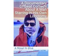 A Documentary Offbeat Comedy About a Man Starring in His Own Lobotomy: A Novel in Blue