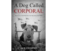 A Dog Called Corporal - The Extraordinary Airedale Terrier: Based on a touching true war dog story from WW1