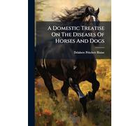 A Domestic Treatise On The Diseases Of Horses And Dogs