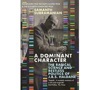 A Dominant Character: The Radical Science and Restless Politics of J.B.S. Haldane