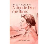 A donde Dios me llamó: El viaje de Angélica Tosini