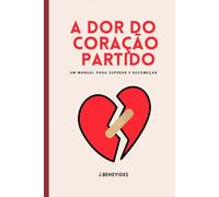 A Dor do Coração Partido: Um Manual para Superar e Recomeçar