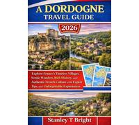 A Dordogne Travel Guide 2026: Explore France's Timeless Villages, Scenic Wonders, Rich History, and Authentic French Culture with Expert Tips, and Unforgettable Experiences