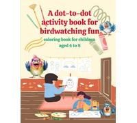 A dot-to-dot activity book for birdwatching fun: Coloring book for children aged 4 to 8