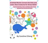 A Dotted World: Connect the Dots and Color: Rare Creatures for Stress Relief: Connect the Dots, Color, and Relax with Unique Animals from Around the World