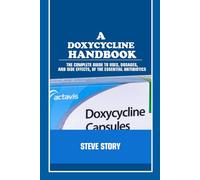 A DOXYCYCLINE HANDBOOK: THE COMPLETE GUIDE TO USES, DOSAGES, AND SIDE EFFECTS, OF THE ESSENTIAL ANTIBIOTICS