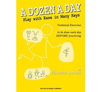 A Dozen a Day: Play With Ease in Many Keys; Technical Exercises for the Piano to Be Done Each Day BEFORE Practice