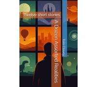 A Dozen Assorted Realities: Twelve short stories