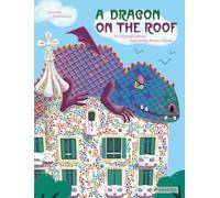 A Dragon on the Roof: A Children’s Book Inspired by Antoní Gaudí