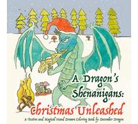 A Dragon's Shenanigans: Christmas Unleashed: A Hand Drawn Holiday Colouring Adventure With Silly Dragons, Santa Magic And Festive Fun For All Ages