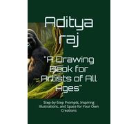 A Drawing Book for Artists of All Ages: Step-by-Step Prompts, Inspiring Illustrations, and Space for Your Own Creations