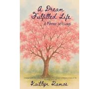 A Dream Fulfilled Life: A Memoir in Essays