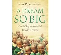 A Dream So Big: Our Unlikely Journey to End the Tears of Hunger