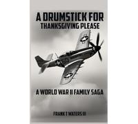 A Drumstick for Thanksgiving Please: A World War II Family Saga