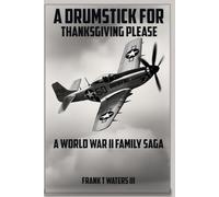 A Drumstick for Thanksgiving Please: A World War II Family Saga