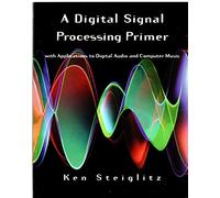 A Dsp Primer: With Applications to Digital Audio and Computer Music