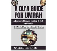 A DU’A GUIDE FOR UMRAH: A Journey of Prayer, Healing & Self-Discovery
