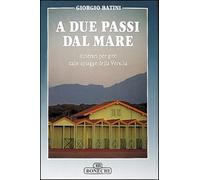 A due passi dal mare. Itinerari per gite dalle spiagge della Versilia