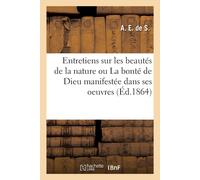 A E de S Entretiens Sur Les Beautés de la Nature Ou La Bonté de Dieu (Tascabile)