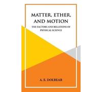 A E Dolbear Matter, Ether and Motion (Tascabile)