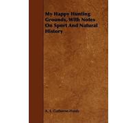 A. E. Gathorne- My Happy Hunting Grounds, With Notes On Sport And Na (Tascabile)