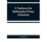 A E H Love A treatise on the mathematical theory of elasticity (Tascabile)