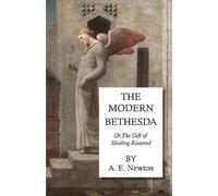 A. E. Newton The Modern Bethesda - Or, The Gift Of Healing Restored (Tascabile)