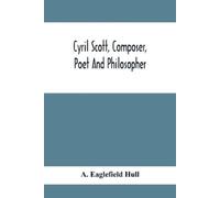 A Eaglefield Hull Cyril Scott, Composer, Poet And Philosopher (Tascabile)