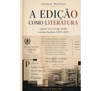 A edição como literatura: O poder invisível que molda o cânone lusófono (1870-2025)