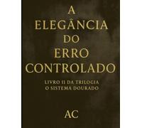 A elegância do erro controlado: LIVRO II DA TRILOGIA O SISTEMA DOURADO