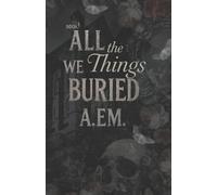 A Em All the Things We Buried (Tascabile)