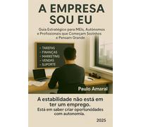 A Empresa Sou Eu: Guia Estratégico para MEIs, Autónomos e Profissionais que Começam Sozinhos e Pensam Grande