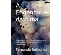 A Engenharia da Alma: Fragmentos da Escuta: Psicanálise para além do Divã - Reflexões e Ensaios sobre a Clínica Contemporânea.
